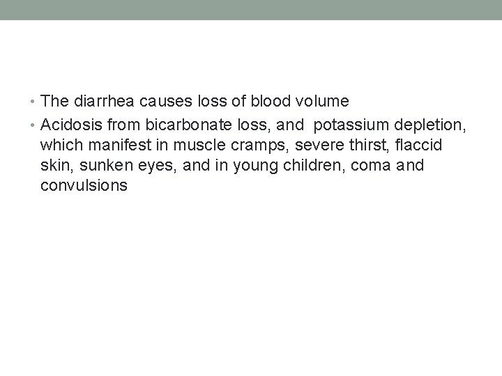  • The diarrhea causes loss of blood volume • Acidosis from bicarbonate loss,