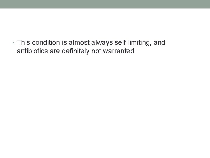  • This condition is almost always self-limiting, and antibiotics are definitely not warranted