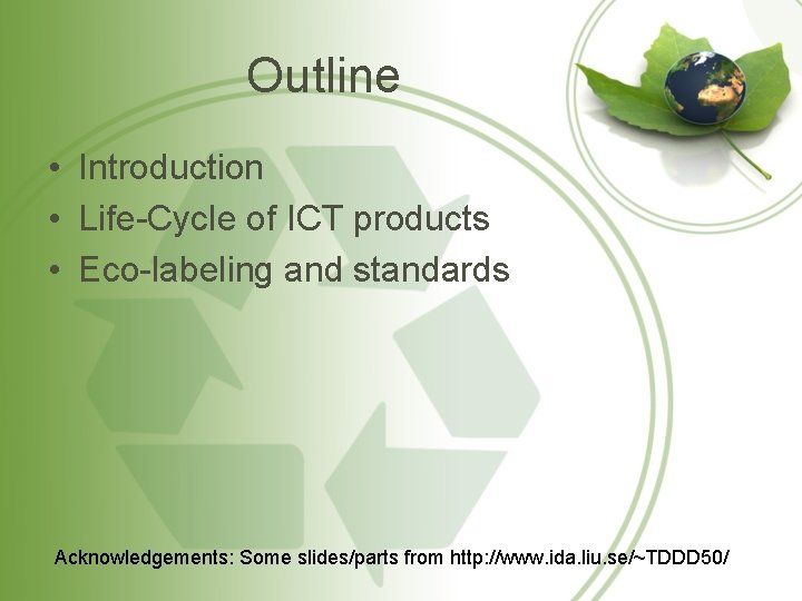 Outline • Introduction • Life-Cycle of ICT products • Eco-labeling and standards Acknowledgements: Some