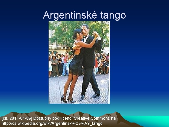 Argentinské tango [cit. 2011 -01 -06] Dostupný pod licencí Creative Commons na http: //cs.