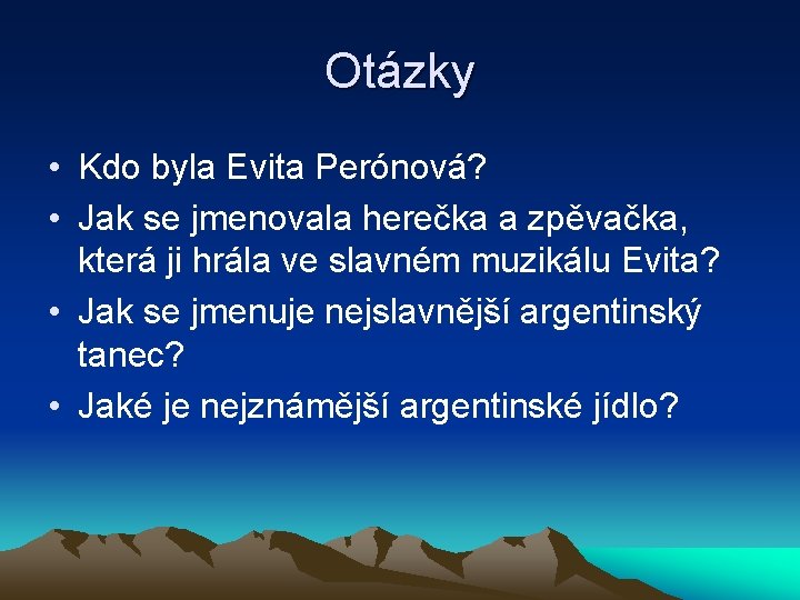 Otázky • Kdo byla Evita Perónová? • Jak se jmenovala herečka a zpěvačka, která