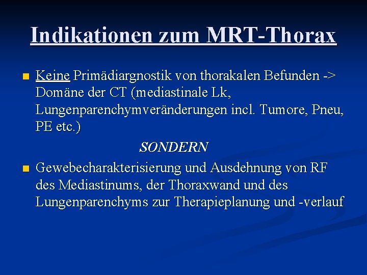 Indikationen zum MRT-Thorax Keine Primädiargnostik von thorakalen Befunden -> Domäne der CT (mediastinale Lk,