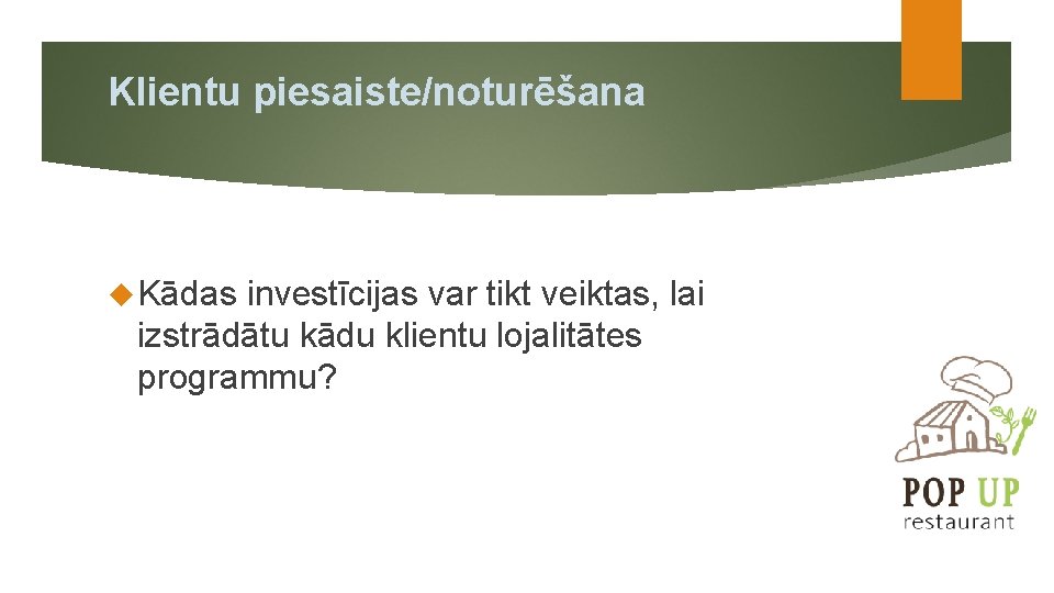 Klientu piesaiste/noturēšana Kādas investīcijas var tikt veiktas, lai izstrādātu kādu klientu lojalitātes programmu? 