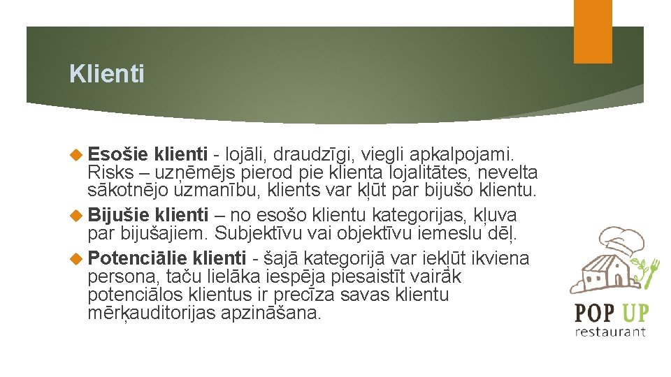 Klienti Esošie klienti - lojāli, draudzīgi, viegli apkalpojami. Risks – uzņēmējs pierod pie klienta
