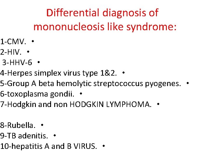 Differential diagnosis of mononucleosis like syndrome: 1 -CMV. • 2 -HIV. • 3 -HHV-6