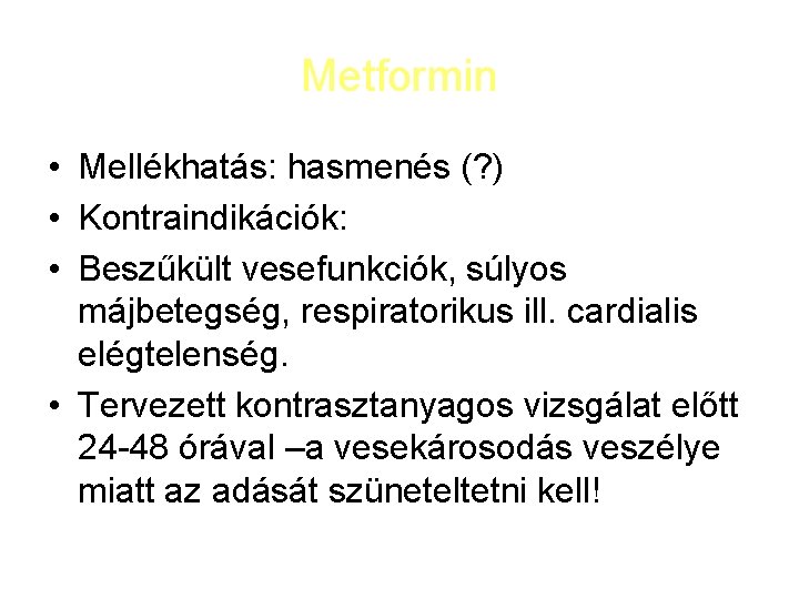Metformin • Mellékhatás: hasmenés (? ) • Kontraindikációk: • Beszűkült vesefunkciók, súlyos májbetegség, respiratorikus