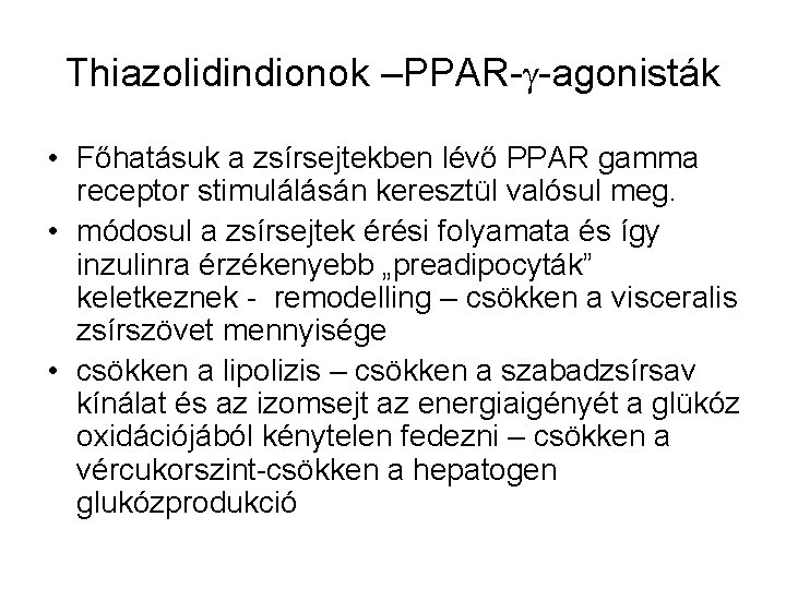 Thiazolidindionok –PPAR- -agonisták • Főhatásuk a zsírsejtekben lévő PPAR gamma receptor stimulálásán keresztül valósul