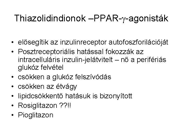 Thiazolidindionok –PPAR- -agonisták • elősegítik az inzulinreceptor autofoszforilációját • Posztreceptoriális hatással fokozzák az intracelluláris