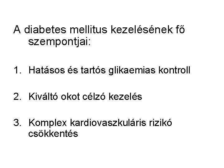 A diabetes mellitus kezelésének fő szempontjai: 1. Hatásos és tartós glikaemias kontroll 2. Kiváltó