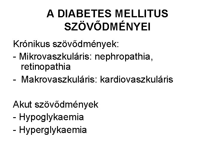 A DIABETES MELLITUS SZÖVŐDMÉNYEI Krónikus szövődmények: - Mikrovaszkuláris: nephropathia, retinopathia - Makrovaszkuláris: kardiovaszkuláris Akut