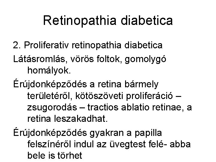 Retinopathia diabetica 2. Proliferativ retinopathia diabetica Látásromlás, vörös foltok, gomolygó homályok. Érújdonképződés a retina