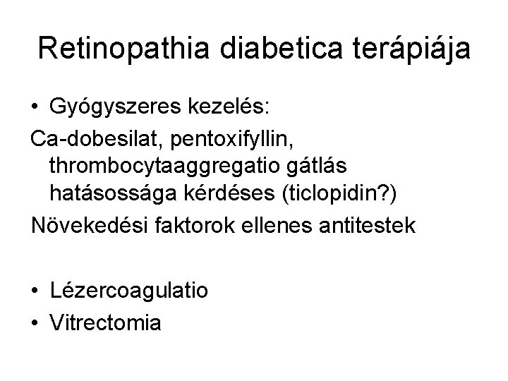 Retinopathia diabetica terápiája • Gyógyszeres kezelés: Ca-dobesilat, pentoxifyllin, thrombocytaaggregatio gátlás hatásossága kérdéses (ticlopidin? )