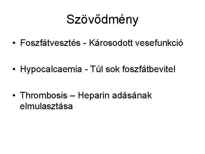 Szövődmény • Foszfátvesztés - Károsodott vesefunkció • Hypocalcaemia - Túl sok foszfátbevitel • Thrombosis