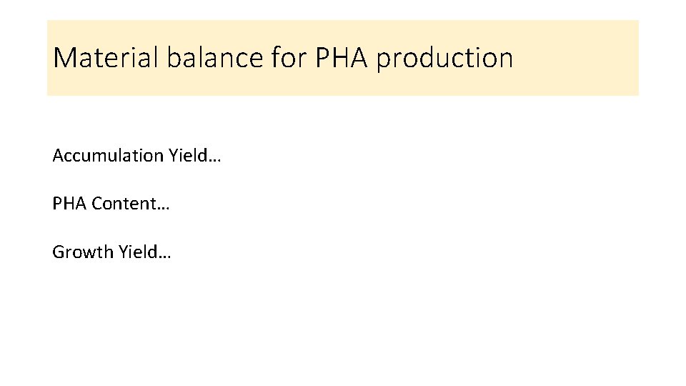 Material balance for PHA production Accumulation Yield… PHA Content… Growth Yield… 