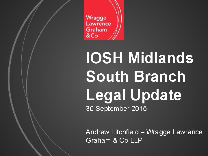 IOSH Midlands South Branch Legal Update 30 September 2015 Andrew Litchfield – Wragge Lawrence