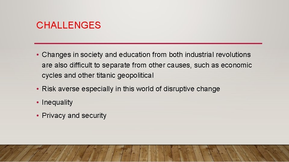 CHALLENGES • Changes in society and education from both industrial revolutions are also difficult