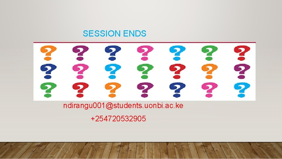 SESSION ENDS ndirangu 001@students. uonbi. ac. ke +254720532905 
