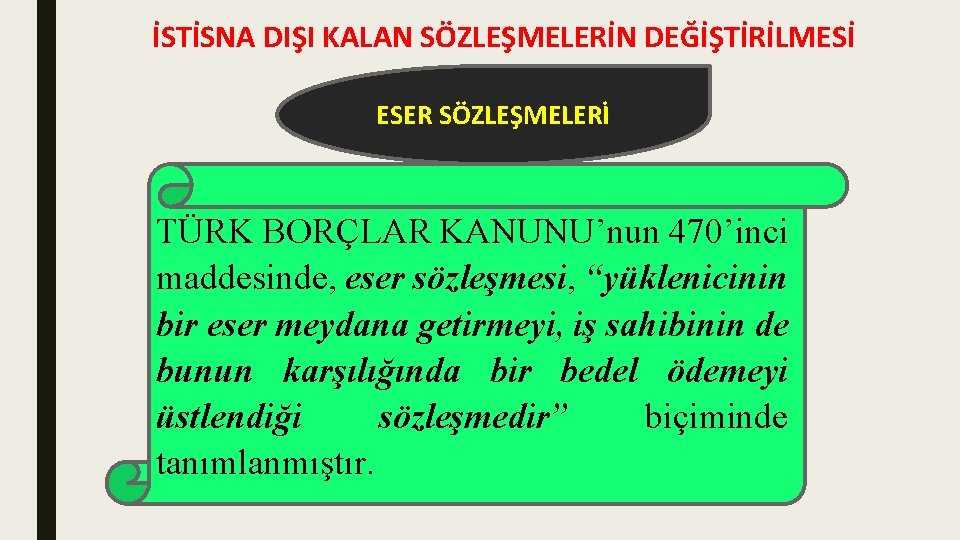 İSTİSNA DIŞI KALAN SÖZLEŞMELERİN DEĞİŞTİRİLMESİ ESER SÖZLEŞMELERİ TÜRK BORÇLAR KANUNU’nun 470’inci maddesinde, eser sözleşmesi,