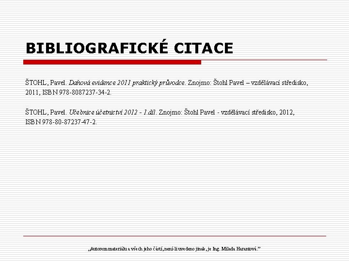 BIBLIOGRAFICKÉ CITACE ŠTOHL, Pavel. Daňová evidence 2011 praktický průvodce. Znojmo: Štohl Pavel – vzdělávací