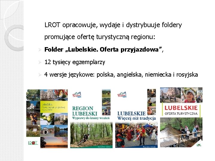 LROT opracowuje, wydaje i dystrybuuje foldery promujące ofertę turystyczną regionu: Ø Folder „Lubelskie. Oferta