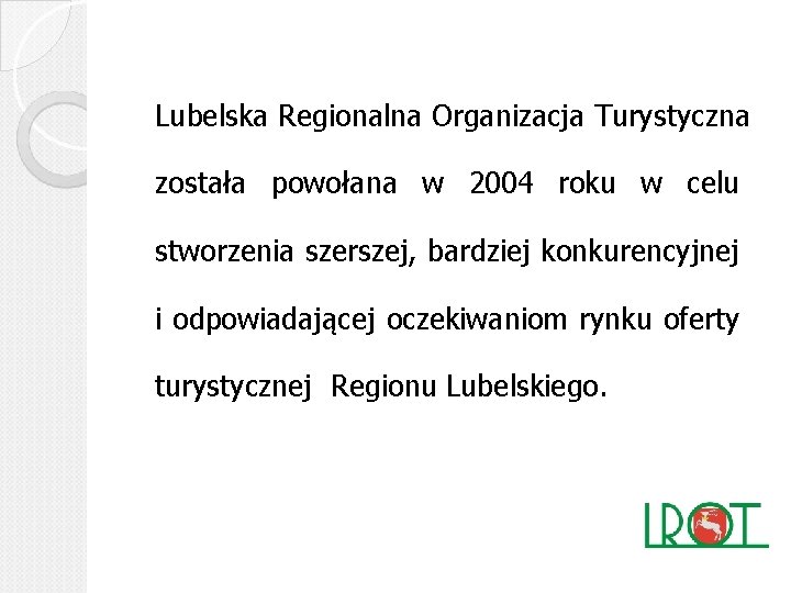 Lubelska Regionalna Organizacja Turystyczna została powołana w 2004 roku w celu stworzenia szerszej, bardziej