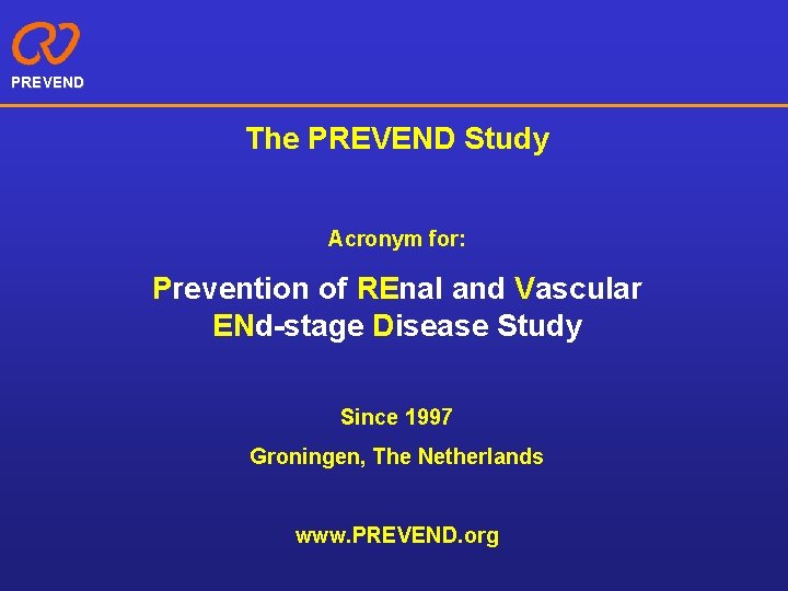 PREVEND The PREVEND Study Acronym for: Prevention of REnal and Vascular ENd-stage Disease Study
