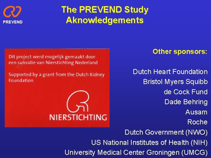 PREVEND The PREVEND Study Aknowledgements Other sponsors: Dutch Heart Foundation Bristol Myers Squibb de