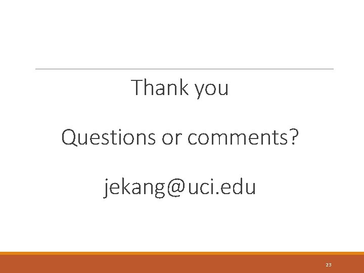 Thank you Questions or comments? jekang@uci. edu 23 