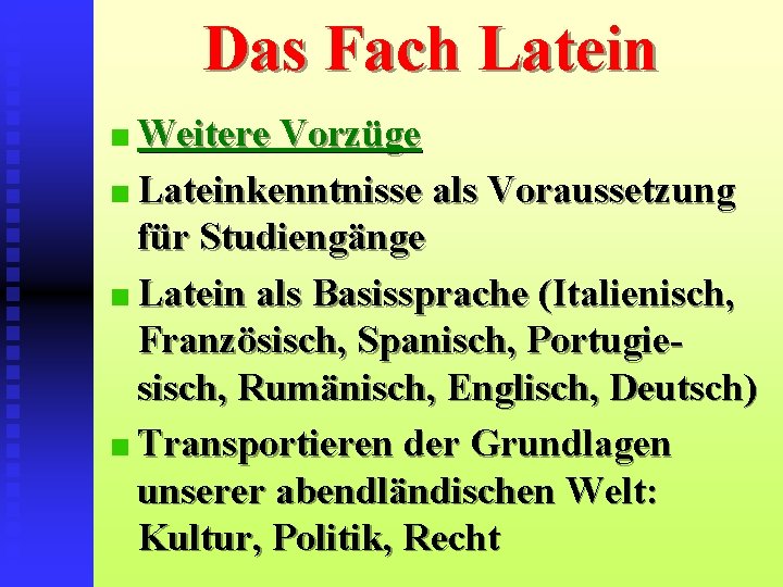 Das Fach Latein Weitere Vorzüge Lateinkenntnisse als Voraussetzung für Studiengänge Latein als Basissprache (Italienisch,