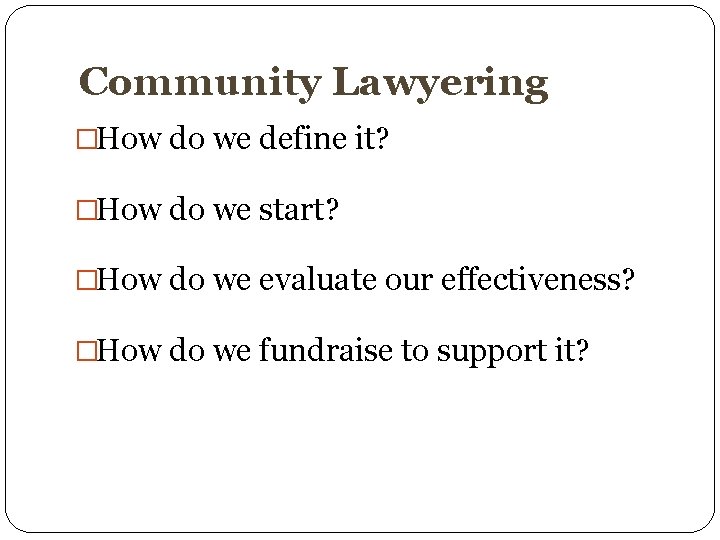 Community Lawyering �How do we define it? �How do we start? �How do we