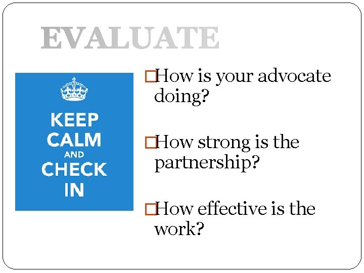 �How is your advocate doing? �How strong is the partnership? �How effective is the