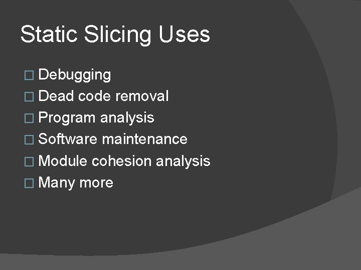 Static Slicing Uses � Debugging � Dead code removal � Program analysis � Software