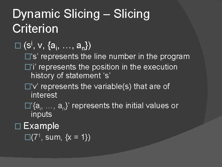 Dynamic Slicing – Slicing Criterion � (si, v, {ai, …, an}) �‘s’ represents the