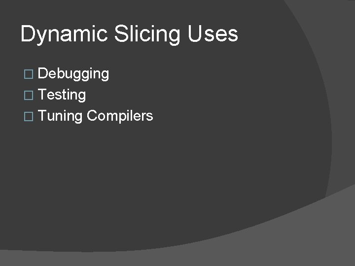 Dynamic Slicing Uses � Debugging � Testing � Tuning Compilers 