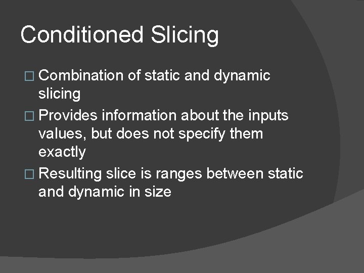 Conditioned Slicing � Combination of static and dynamic slicing � Provides information about the