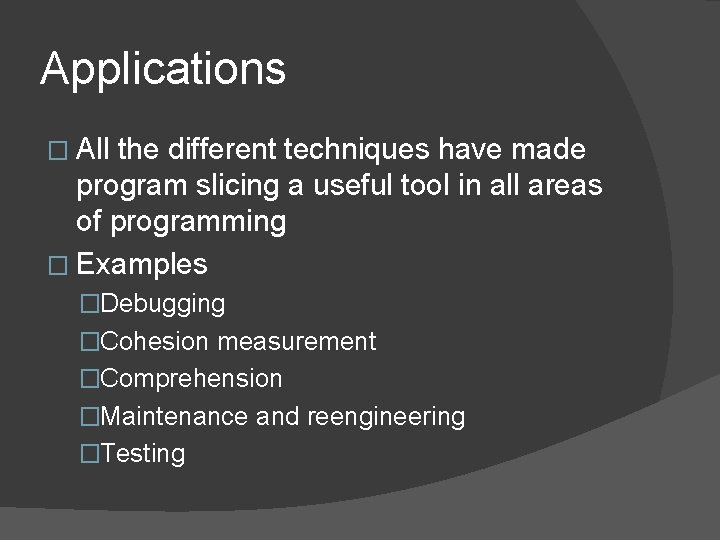 Applications � All the different techniques have made program slicing a useful tool in