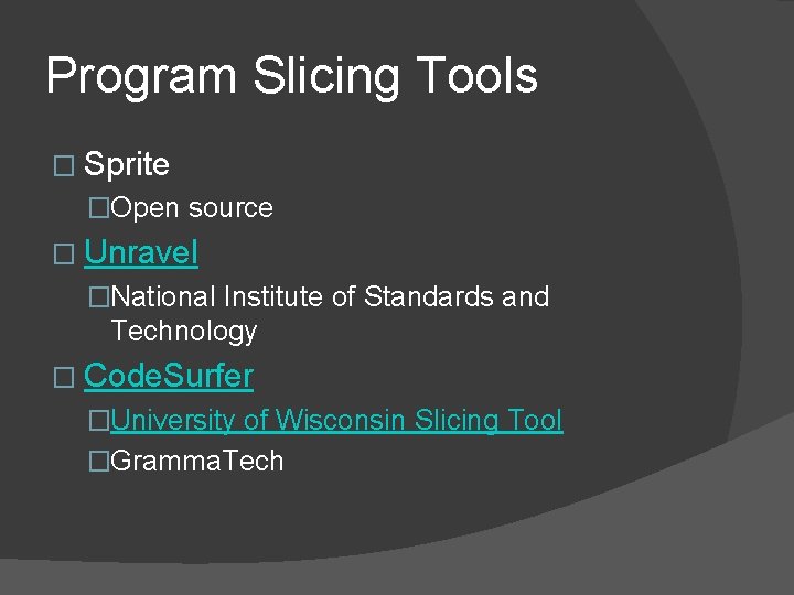 Program Slicing Tools � Sprite �Open source � Unravel �National Institute of Standards and