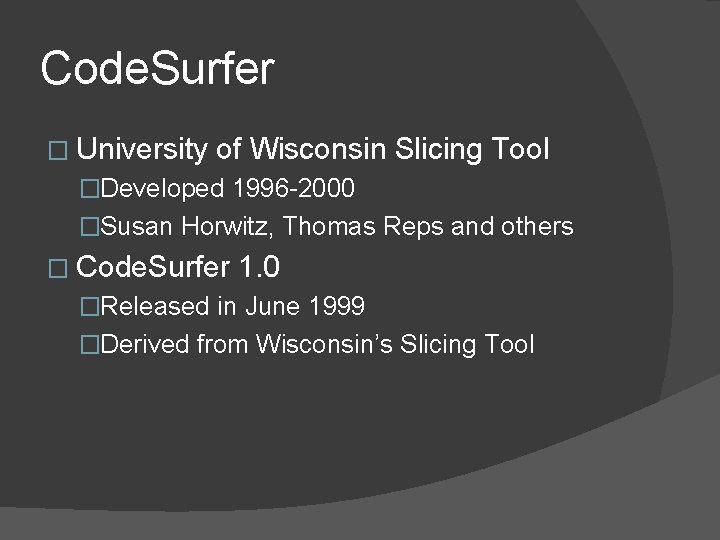 Code. Surfer � University of Wisconsin Slicing Tool �Developed 1996 -2000 �Susan Horwitz, Thomas