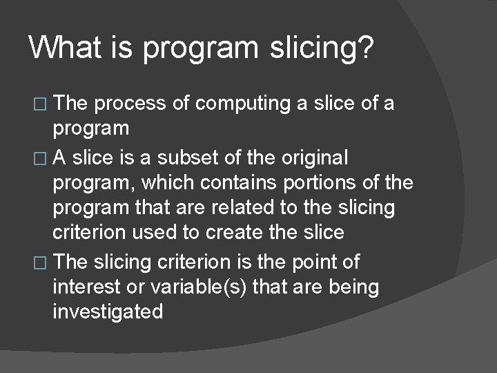 What is program slicing? � The process of computing a slice of a program