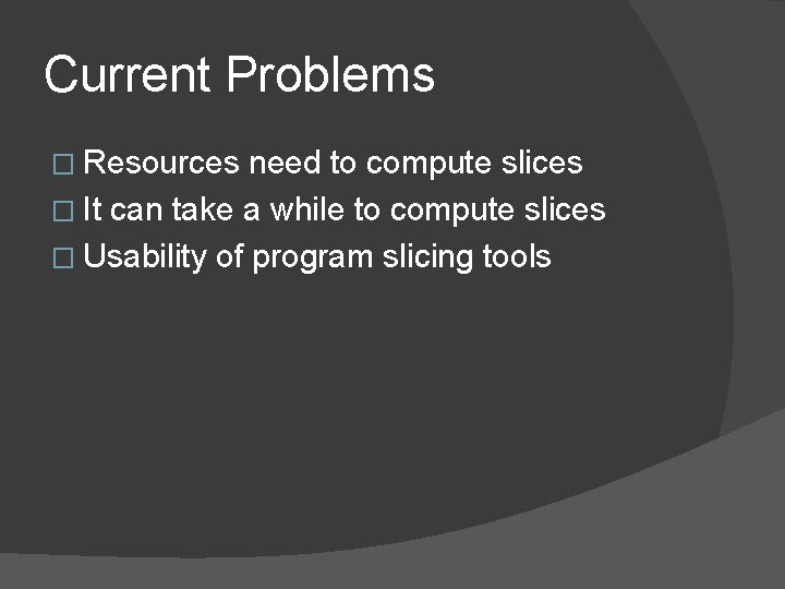 Current Problems � Resources need to compute slices � It can take a while