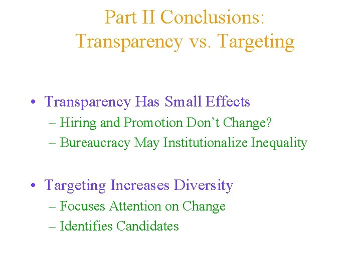 Part II Conclusions: Transparency vs. Targeting • Transparency Has Small Effects – Hiring and