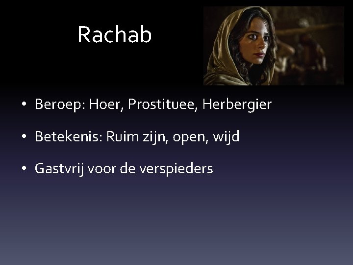 Rachab • Beroep: Hoer, Prostituee, Herbergier • Betekenis: Ruim zijn, open, wijd • Gastvrij