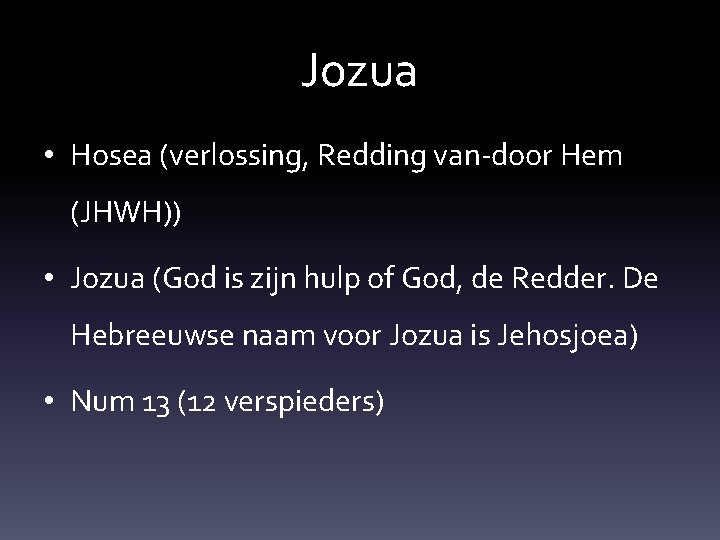 Jozua • Hosea (verlossing, Redding van-door Hem (JHWH)) • Jozua (God is zijn hulp