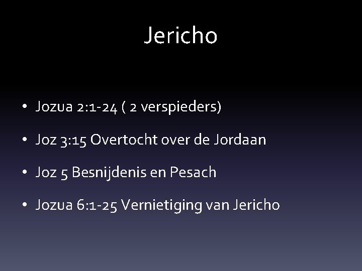 Jericho • Jozua 2: 1 -24 ( 2 verspieders) • Joz 3: 15 Overtocht