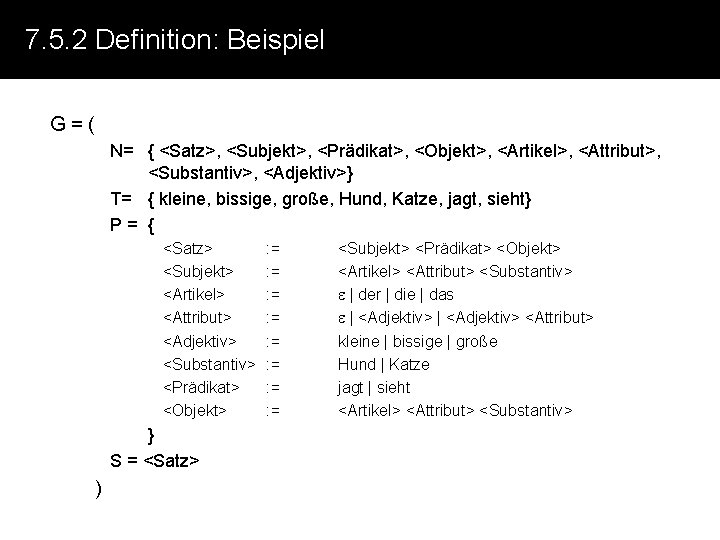 7. 5. 2 Definition: Beispiel G=( N= { <Satz>, <Subjekt>, <Prädikat>, <Objekt>, <Artikel>, <Attribut>,