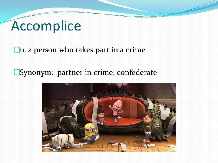 Accomplice �n. a person who takes part in a crime �Synonym: partner in crime,