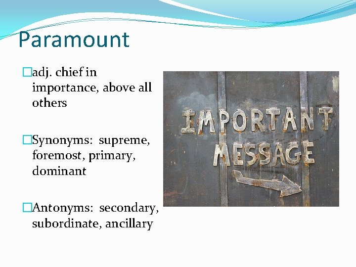 Paramount �adj. chief in importance, above all others �Synonyms: supreme, foremost, primary, dominant �Antonyms: