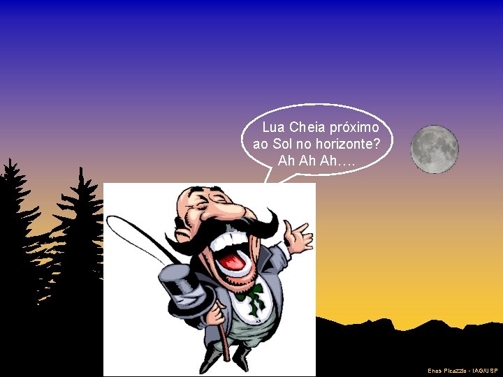 Lua Cheia próximo ao Sol no horizonte? Ah Ah Ah…. Enos Picazzio - IAG/USP