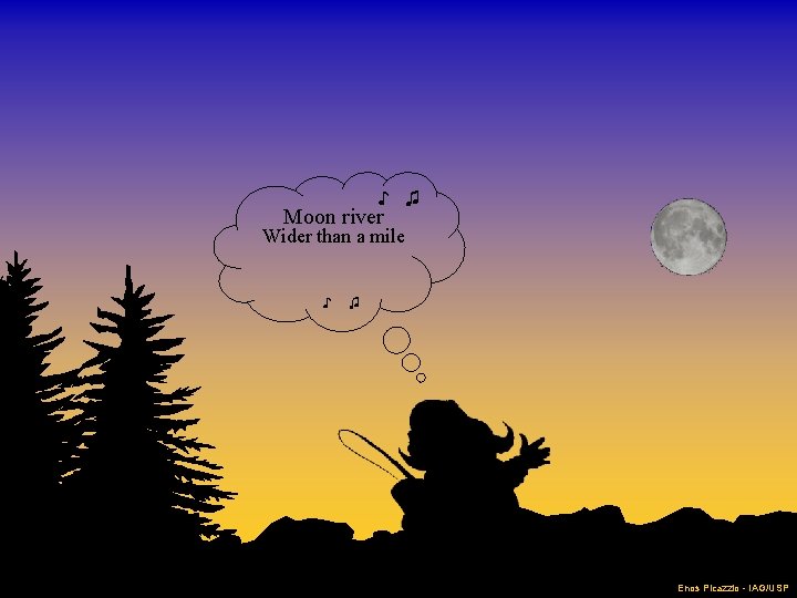 ♪ ♫ Moon river Wider than a mile ♪ ♫ Enos Picazzio - IAG/USP
