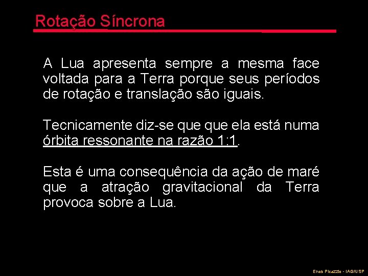Rotação Síncrona A Lua apresenta sempre a mesma face voltada para a Terra porque